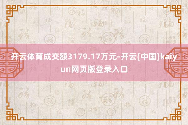 开云体育成交额3179.17万元-开云(中国)kaiyun网页版登录入口